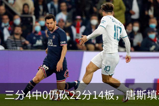 三分4中0仍砍22分14板，唐斯填满数据栏却难救尼克斯