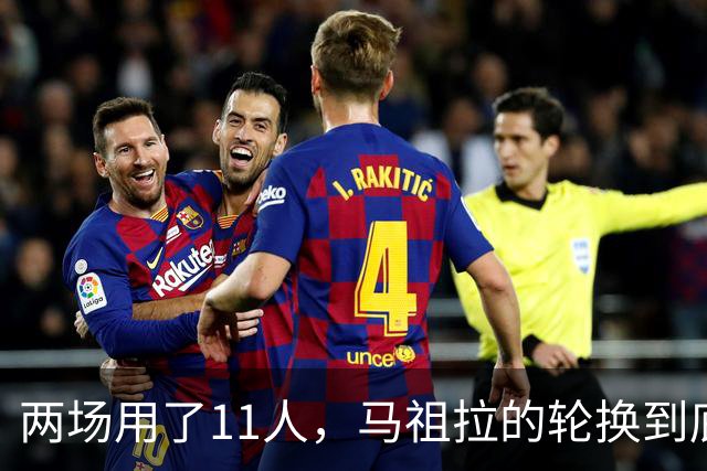 两场用了11人，马祖拉的轮换到底在透露什么？