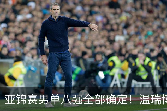 亚锦赛男单八强全部确定！温瑞博逆转，国乒占三席，日韩各剩独苗