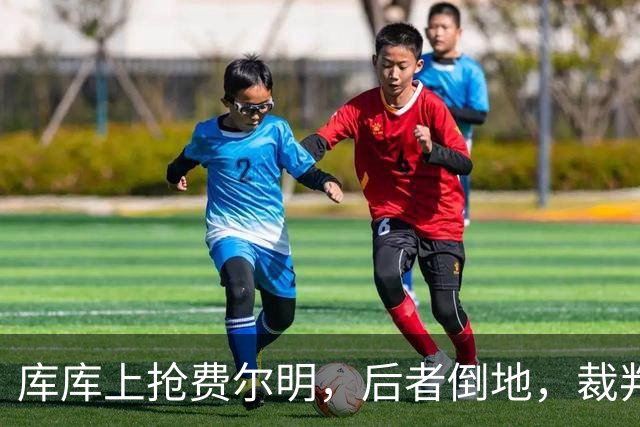 库库上抢费尔明，后者倒地，裁判鸣哨吹库库犯规