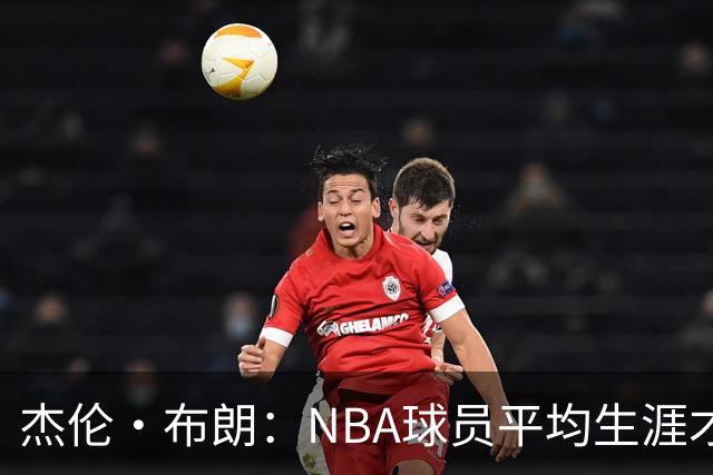 杰伦·布朗：NBA球员平均生涯才4年多 我能征战10个赛季已很幸运