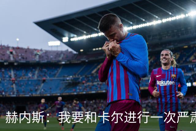 赫内斯：我要和卡尔进行一次严肃谈话，他距离超巨还差得远