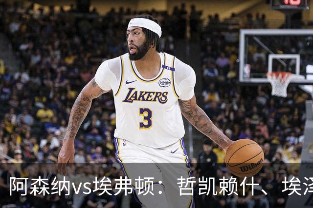 阿森纳vs埃弗顿：哲凯赖什、埃泽首发，梅里诺、斯凯利出战