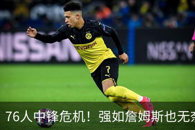 76人中锋危机！强如詹姆斯也无奈 甘西会用首轮签补强内线吗？